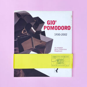 Giò Pomodoro. 1930-2002 Un omaggio della Fondazione Ragghianti